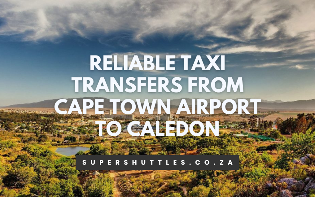 Cape Town Airport to Caledon: Taxi, Shuttle & Transfer Options